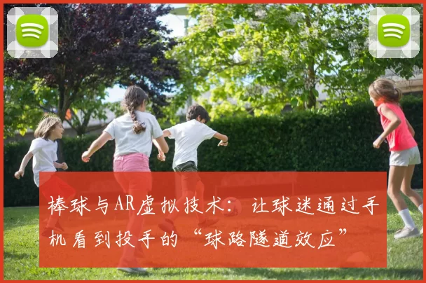 棒球与AR虚拟技术：让球迷通过手机看到投手的“球路隧道效应”