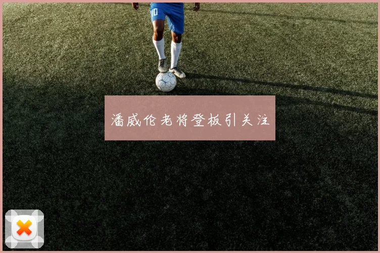 潘威伦老将登板引关注
