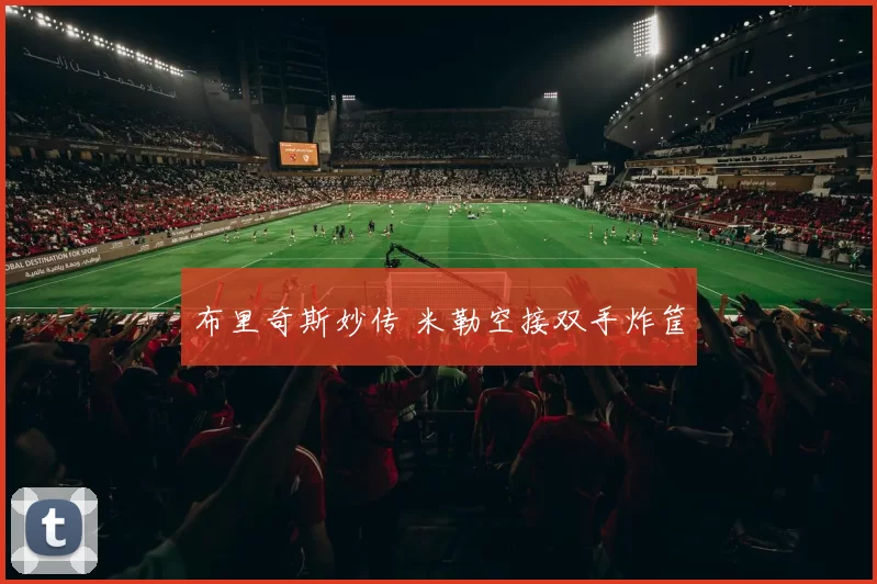 布里奇斯妙传 米勒空接双手炸筐